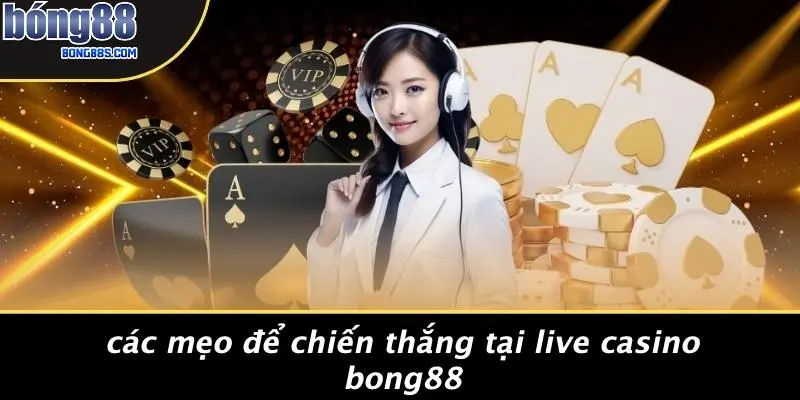 LIVE CASINO BONG88 4 Các Mẹo Để Chiến Thắng Tại Live Casino BONG88