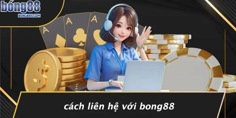 LIÊN HỆ BONG88 4 Cách Liên Hệ Với BONG88