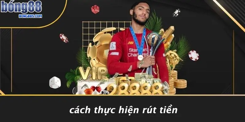 RÚT TIỀN BONG88 1 Cách Thực Hiện Rút Tiền