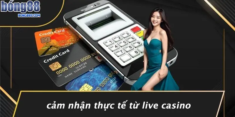 LIVE CASINO BONG88 1 Cảm Nhận Thực Tế Từ Live Casino