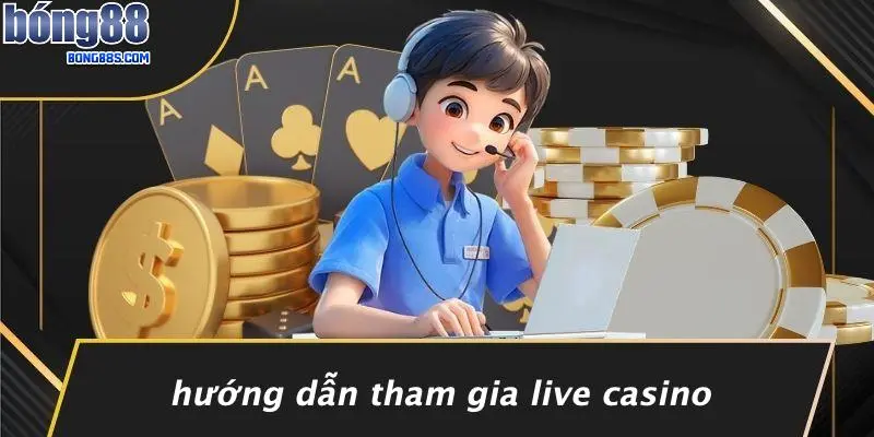 LIVE CASINO BONG88 3 Hướng Dẫn Tham Gia Live Casino