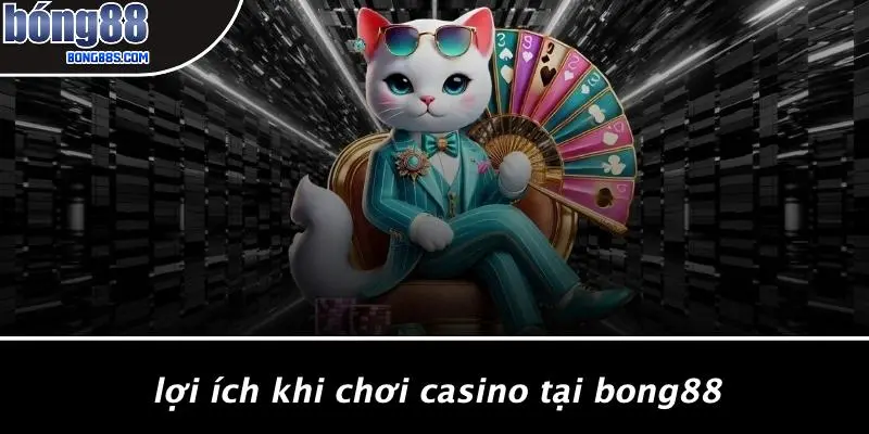 ĐĂNG NHẬP BONG88 4 Lợi Ích Khi Chơi Casino Tại BONG88