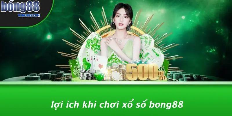 XỔ SỐ BONG88 2 Lợi Ích Khi Chơi Xổ Số BONG88