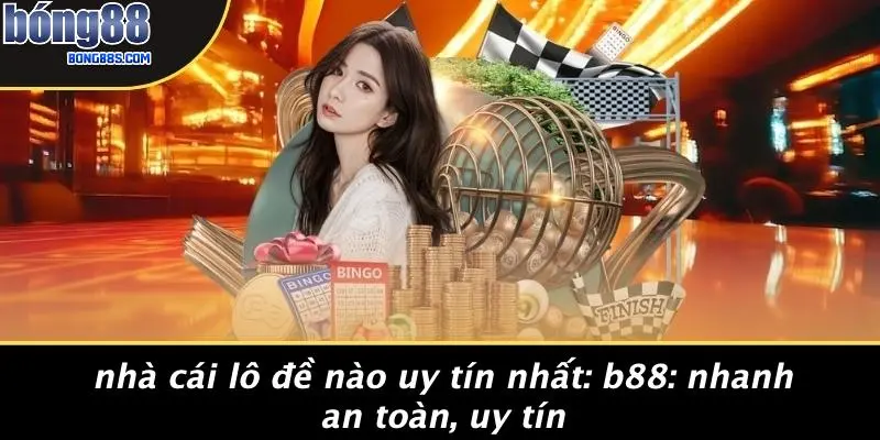Nhà Cái Lô Đề Nào Uy Tín Nhất: BONG88 Nhanh An Toàn, Uy Tín 1 Nhà cái lô đề nào uy tín nhất