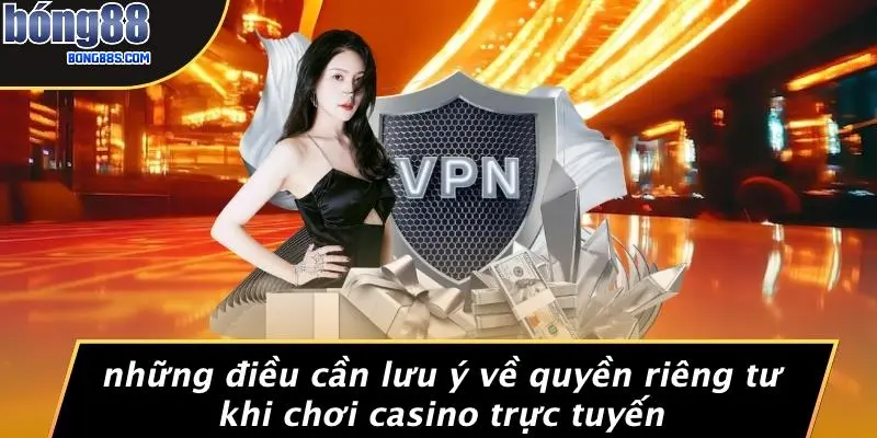 Những Điều Cần Lưu Ý Về Quyền Riêng Tư Khi Chơi Casino Trực Tuyến