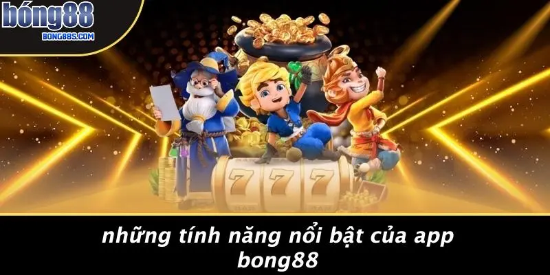 TẢI APP BONG88 3 Những Tính Năng Nổi Bật Của App BONG88