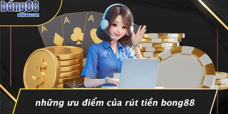 RÚT TIỀN BONG88 3 Những Ưu Điểm Của Rút Tiền BONG88
