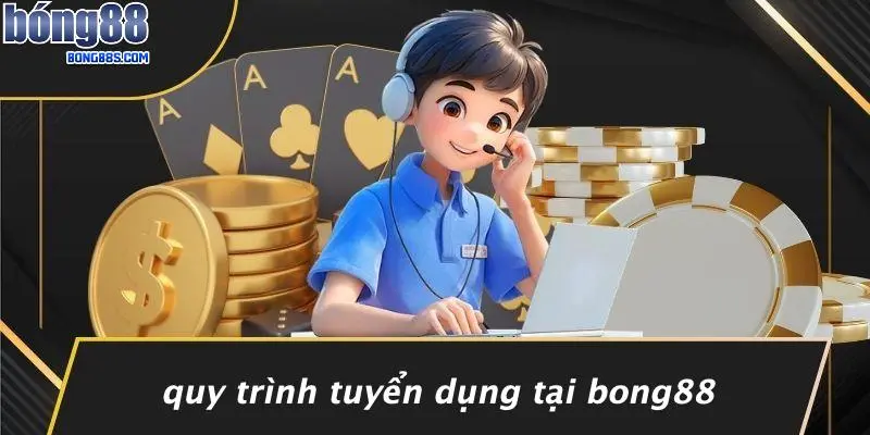 Quy Trình Tuyển Dụng Tại BONG88