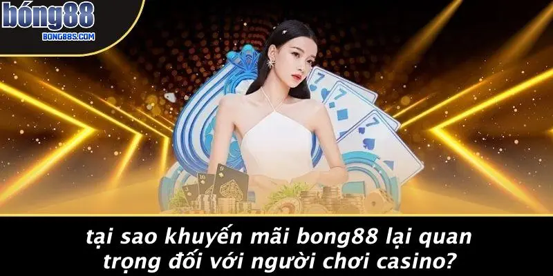 KHUYẾN MÃI BONG88 1 Tại Sao Khuyến Mãi BONG88 Lại Quan Trọng Đối Với Người Chơi Casino?