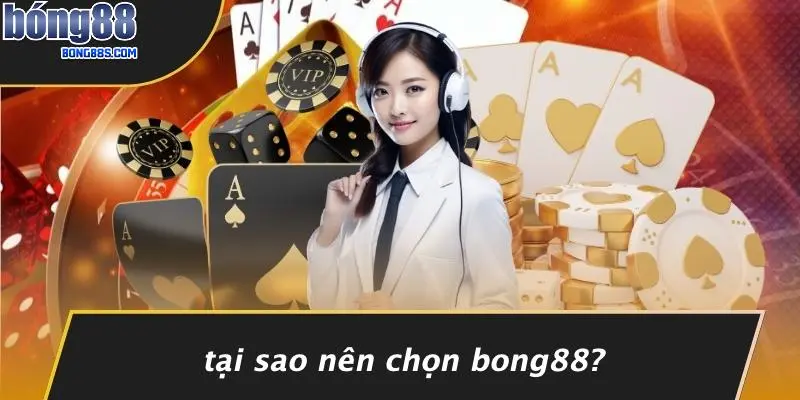 ĐĂNG NHẬP BONG88 1 Tại Sao Nên Chọn BONG88?