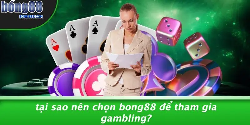 Gambling Là Gì: Khám Phá Thế Giới Casino Và BONG88 5 Tại Sao Nên Chọn BONG88 Để Tham Gia Gambling?