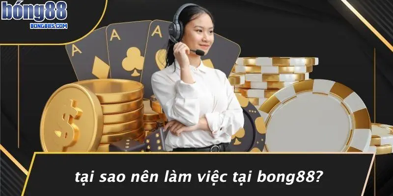 Tại Sao Nên Làm Việc Tại BONG88?