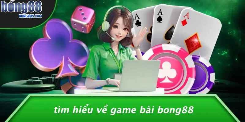 GAME BÀI BONG88 1 Tìm Hiểu Về Game Bài BONG88