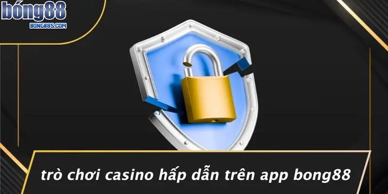 TẢI APP BONG88 4 Trò Chơi Casino Hấp Dẫn Trên App BONG88